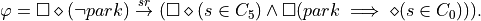 \varphi = \square \diamond(\neg park)
\overset{sr}{\rightarrow}
(\square \diamond(s \in C_5)
\wedge \square(park \implies \diamond(s \in C_0))).