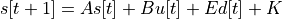 s[t+1]  =   As[t] + Bu[t] + Ed[t] + K