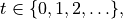 t \in \{0, 1, 2, \ldots\},
