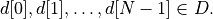 d[0], d[1], \ldots, d[N-1] \in D.