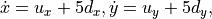 \dot{x} = u_x + 5d_x,
\dot{y} = u_y + 5d_y,
