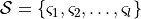 \mathcal{S} = \{ \varsigma_{1},\varsigma_{2}, \ldots, \varsigma_{l} \}
