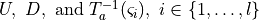U,~D, \text{ and } T^{-1}_{a} (\varsigma_i),~i \in\{1,\ldots,l\}